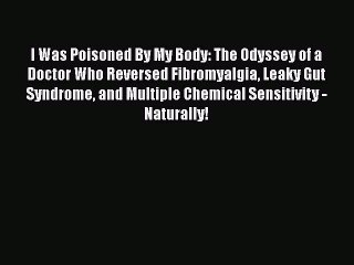 Read Books I Was Poisoned By My Body: The Odyssey of a Doctor Who Reversed Fibromyalgia Leaky