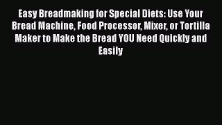 Read Books Easy Breadmaking for Special Diets: Use Your Bread Machine Food Processor Mixer