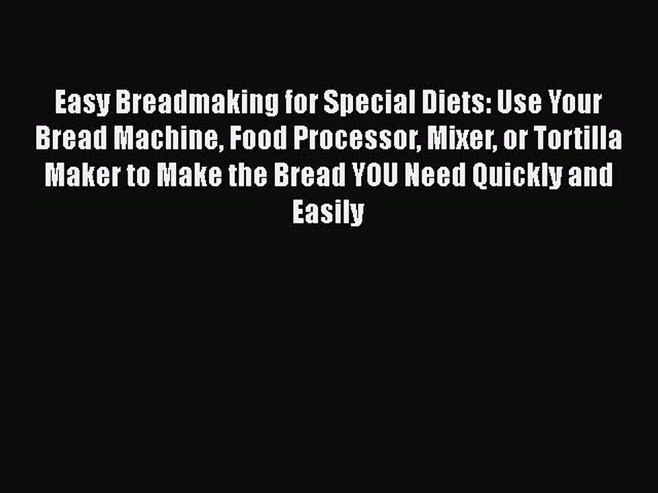 Read Books Easy Breadmaking for Special Diets: Use Your Bread Machine Food Processor Mixer
