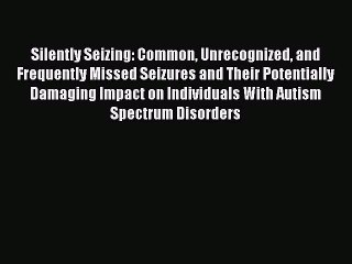 Read Silently Seizing: Common Unrecognized and Frequently Missed Seizures and Their Potentially