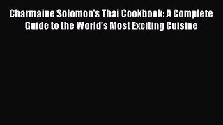 Download Charmaine Solomon's Thai Cookbook: A Complete Guide to the World's Most Exciting Cuisine