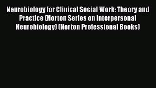 [Read] Neurobiology for Clinical Social Work: Theory and Practice (Norton Series on Interpersonal