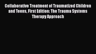 [Read] Collaborative Treatment of Traumatized Children and Teens First Edition: The Trauma