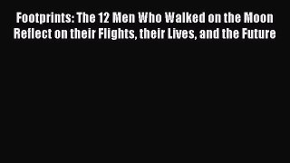 Read Footprints: The 12 Men Who Walked on the Moon Reflect on their Flights their Lives and
