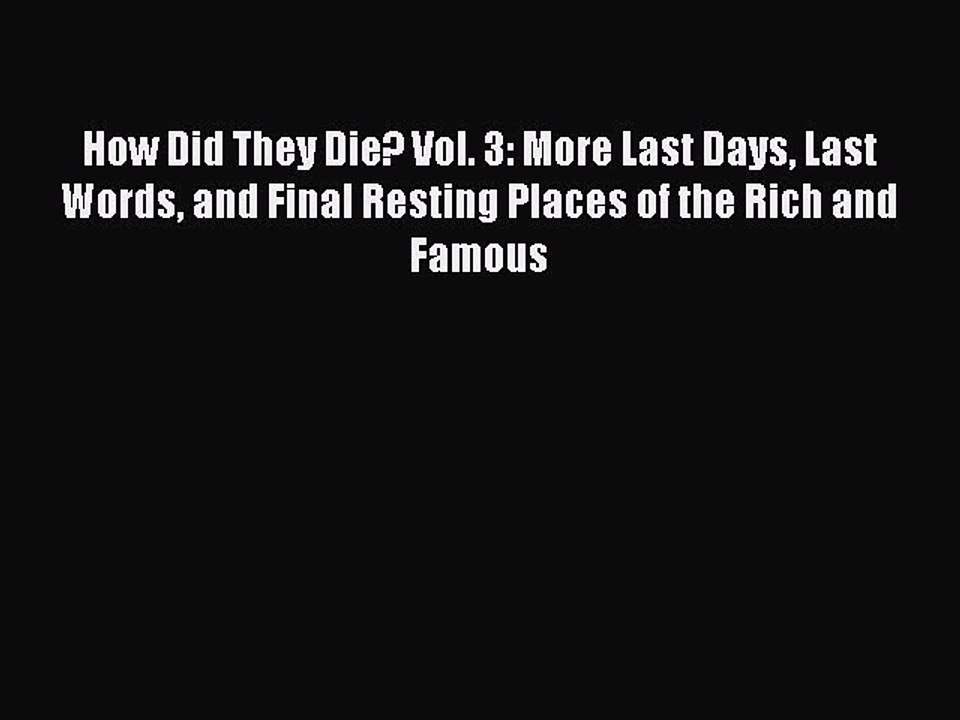 Read How Did They Die? Vol. 3: More Last Days Last Words and Final Resting Places of the Rich