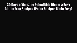 Read 30 Days of Amazing Paleolithic Dinners: Easy Gluten Free Recipes (Paleo Recipes Made Easy)