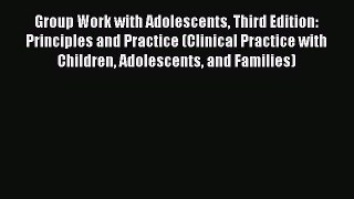 [Read] Group Work with Adolescents Third Edition: Principles and Practice (Clinical Practice