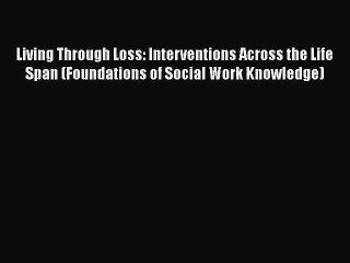 [Read] Living Through Loss: Interventions Across the Life Span (Foundations of Social Work