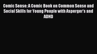Read Comic Sense: A Comic Book on Common Sense and Social Skills for Young People with Asperger's