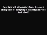 Read Your Child with Inflammatory Bowel Disease: A Family Guide for Caregiving (A Johns Hopkins