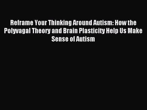 Read Reframe Your Thinking Around Autism How The Polyvagal Theory And Brain Plasticity Help Video Dailymotion