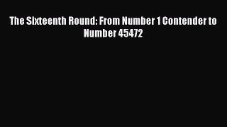 Read The Sixteenth Round: From Number 1 Contender to Number 45472 Ebook Free