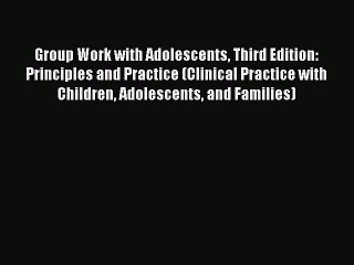 Read Books Group Work with Adolescents Third Edition: Principles and Practice (Clinical Practice