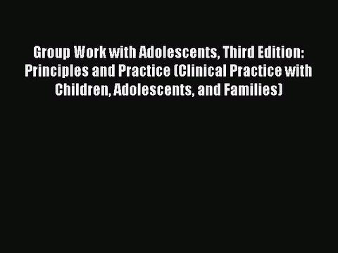 Read Books Group Work with Adolescents Third Edition: Principles and Practice (Clinical Practice