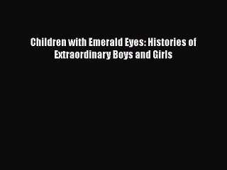 Read Books Children with Emerald Eyes: Histories of Extraordinary Boys and Girls E-Book Free
