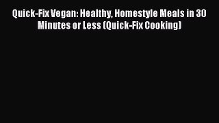 Read Quick-Fix Vegan: Healthy Homestyle Meals in 30 Minutes or Less (Quick-Fix Cooking) Ebook