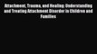 Read Books Attachment Trauma and Healing: Understanding and Treating Attachment Disorder in