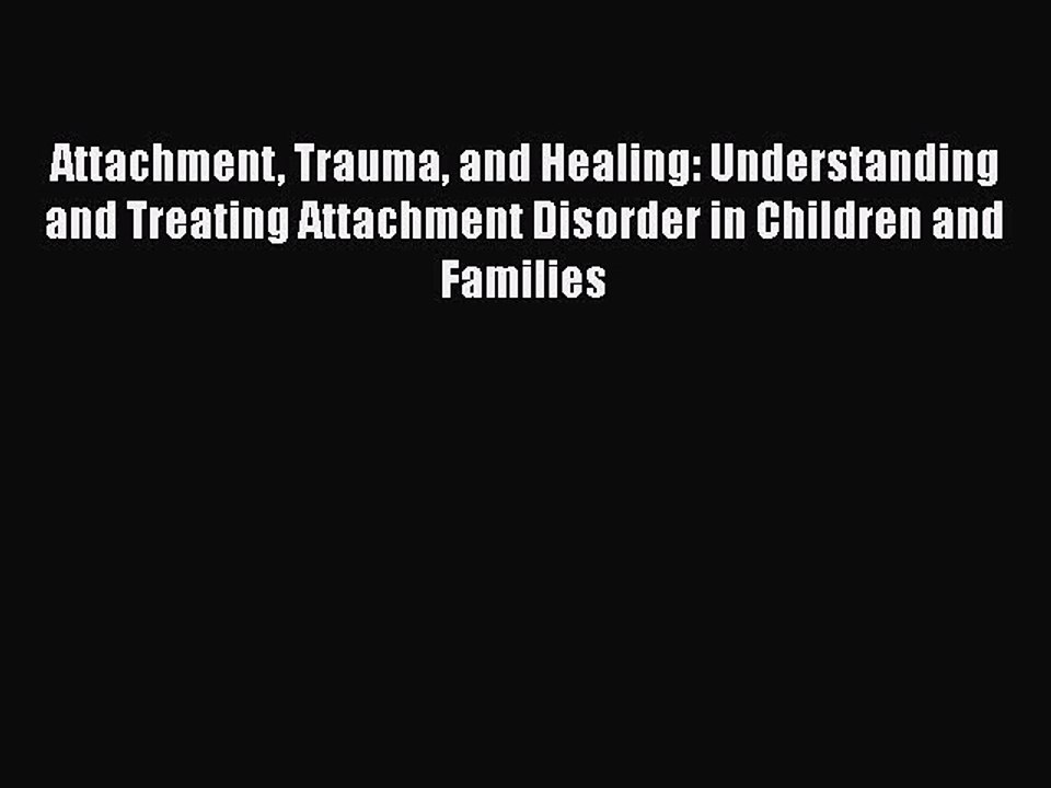 Read Books Attachment Trauma and Healing: Understanding and Treating Attachment Disorder in