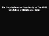 Read The Everyday Advocate: Standing Up for Your Child with Autism or Other Special Needs Ebook