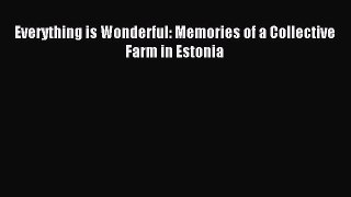 Read Everything is Wonderful: Memories of a Collective Farm in Estonia Ebook Free