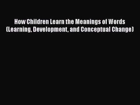 Read Books How Children Learn the Meanings of Words (Learning Development and Conceptual Change)