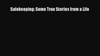 Read Safekeeping: Some True Stories from a Life Ebook Online