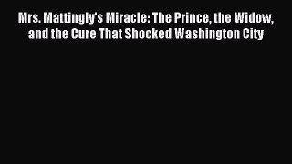 Read Mrs. Mattingly's Miracle: The Prince the Widow and the Cure That Shocked Washington City