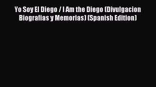 Download Yo Soy El Diego / I Am the Diego (Divulgacion Biografias y Memorias) (Spanish Edition)