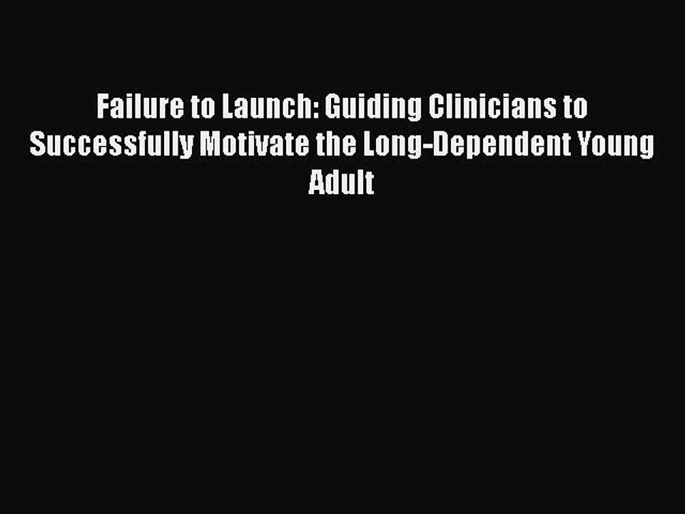 Read Books Failure to Launch: Guiding Clinicians to Successfully Motivate the Long-Dependent