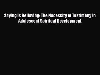 Read Books Saying Is Believing: The Necessity of Testimony in Adolescent Spiritual Development