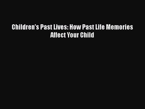Read Books Children's Past Lives: How Past Life Memories Affect Your Child E-Book Free
