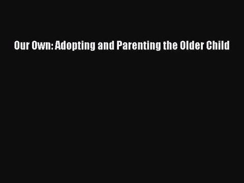 Read Books Our Own: Adopting and Parenting the Older Child E-Book Free
