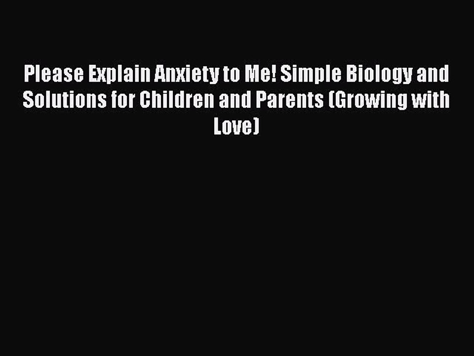Read Books Please Explain Anxiety to Me! Simple Biology and Solutions for Children and Parents