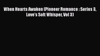 [PDF] When Hearts Awaken (Pioneer Romance : Series 3 Love's Soft Whisper Vol 3) Read Full Ebook