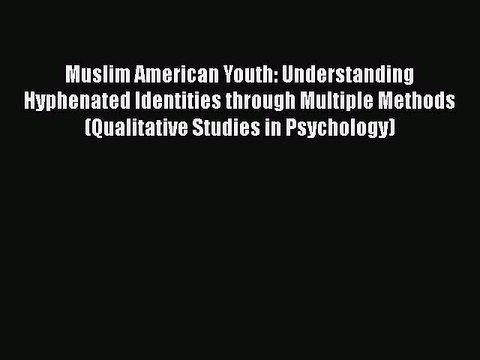 Read Books Muslim American Youth: Understanding Hyphenated Identities through Multiple Methods