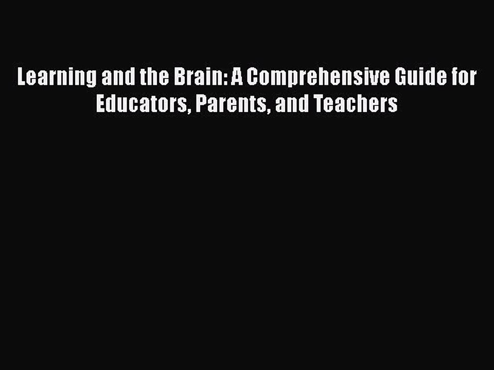 Read Books Learning and the Brain: A Comprehensive Guide for Educators Parents and Teachers