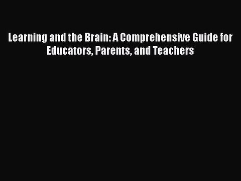 Read Books Learning and the Brain: A Comprehensive Guide for Educators Parents and Teachers