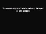 Read The autobiography of Lincoln Steffens: Abridged for high schools PDF Online