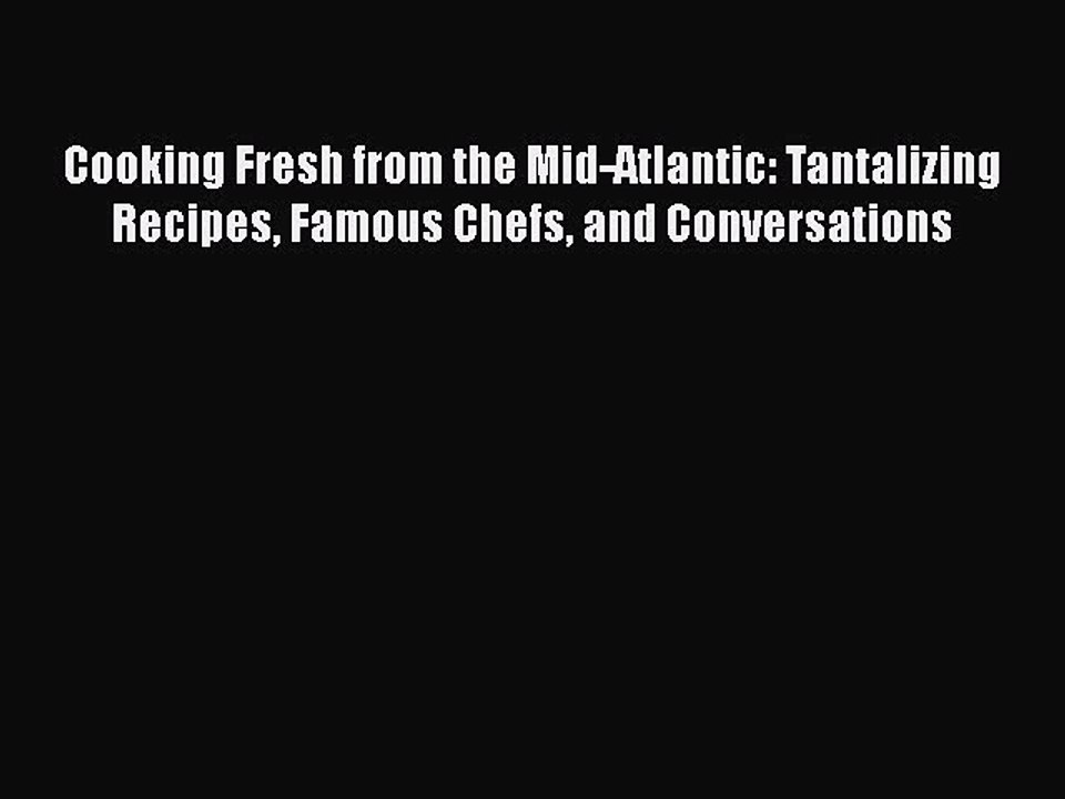 Read Cooking Fresh from the Mid-Atlantic: Tantalizing Recipes Famous Chefs and Conversations