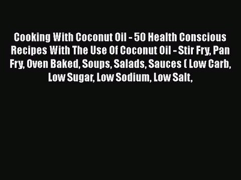 Read Cooking With Coconut Oil - 50 Health Conscious Recipes With The Use Of Coconut Oil - Stir