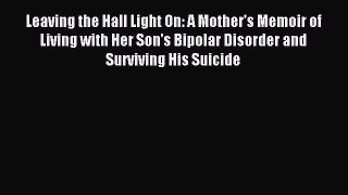 [PDF] Leaving the Hall Light On: A Mother's Memoir of Living with Her Son's Bipolar Disorder