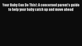 Read Your Baby Can Do This!: A concerned parent's guide to help your baby catch up and move