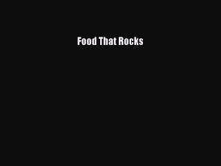 Read Food That Rocks Ebook Free