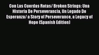 Read Con Las Cuerdas Rotas/ Broken Strings: Una Historia De Perseverancia Un Legado De Esperanza/