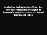 Read Con Las Cuerdas Rotas/ Broken Strings: Una Historia De Perseverancia Un Legado De Esperanza/