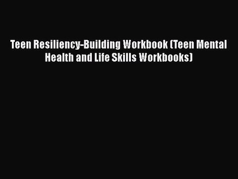 Read Books Teen Resiliency-Building Workbook (Teen Mental Health and Life Skills Workbooks)