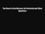 Read Books The Beast in the Nursery: On Curiosity and Other Appetites E-Book Free