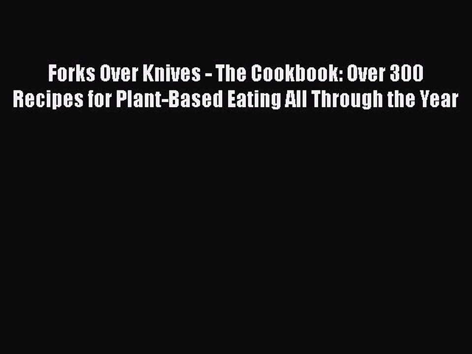 Read Forks Over Knives - The Cookbook: Over 300 Recipes for Plant-Based Eating All Through