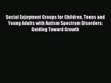 Read Social Enjoyment Groups for Children Teens and Young Adults with Autism Spectrum Disorders: