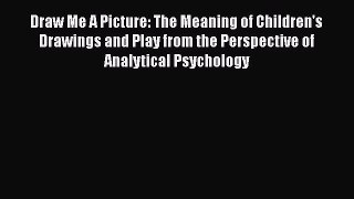 Download Books Draw Me A Picture: The Meaning of Children's Drawings and Play from the Perspective